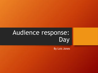 Audience response:
Day
By Lois Jones
 