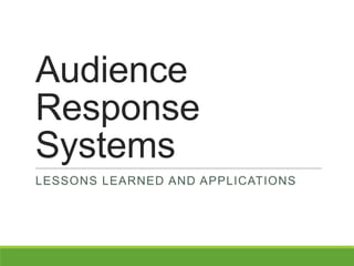 Audience
Response
Systems
LESSONS LEARNED AND APPLICATIONS
 