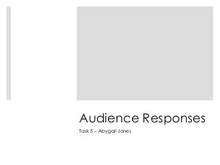Audience Responses
Task 5 – Abygail Jones

 