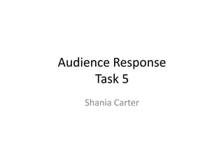 Audience Response
Task 5
Shania Carter

 