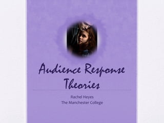 Audience Response
Theories
Rachel Heyes
The Manchester College
 
