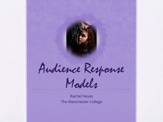 Audience Response
Models
Rachel Heyes
The Manchester College
 