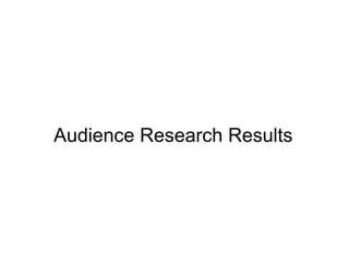 Audience Research Results
 