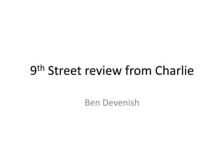 th
9

Street review from Charlie
Ben Devenish

 