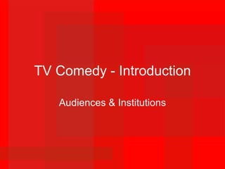 TV Comedy - Introduction Audiences & Institutions 