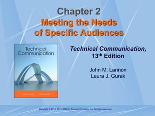 Copyright © 2014, 2011, 2008 by Pearson Education, Inc. All rights reserved.
Technical Communication,
13th Edition
John M. Lannon
Laura J. Gurak
Chapter 2
Meeting the Needs
of Specific Audiences
 