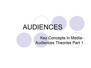 AUDIENCES Key Concepts in Media- Audiences Theories Part 1 
