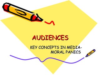 AUDIENCES KEY CONCEPTS IN MEDIA- MORAL PANICS  