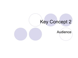 Key Concept 2 Audience 