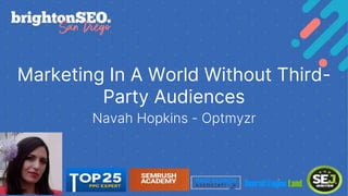 Marketing In A World Without Third-
Party Audiences
Navah Hopkins - Optmyzr
 