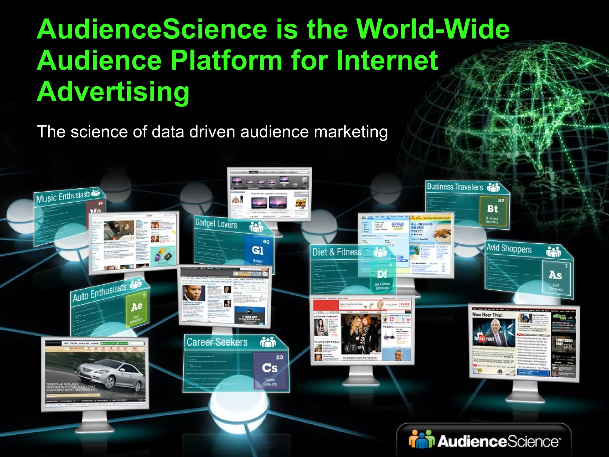 AudienceScience is the World-Wide Audience Platform for Internet Advertising The science of data driven audience marketing 