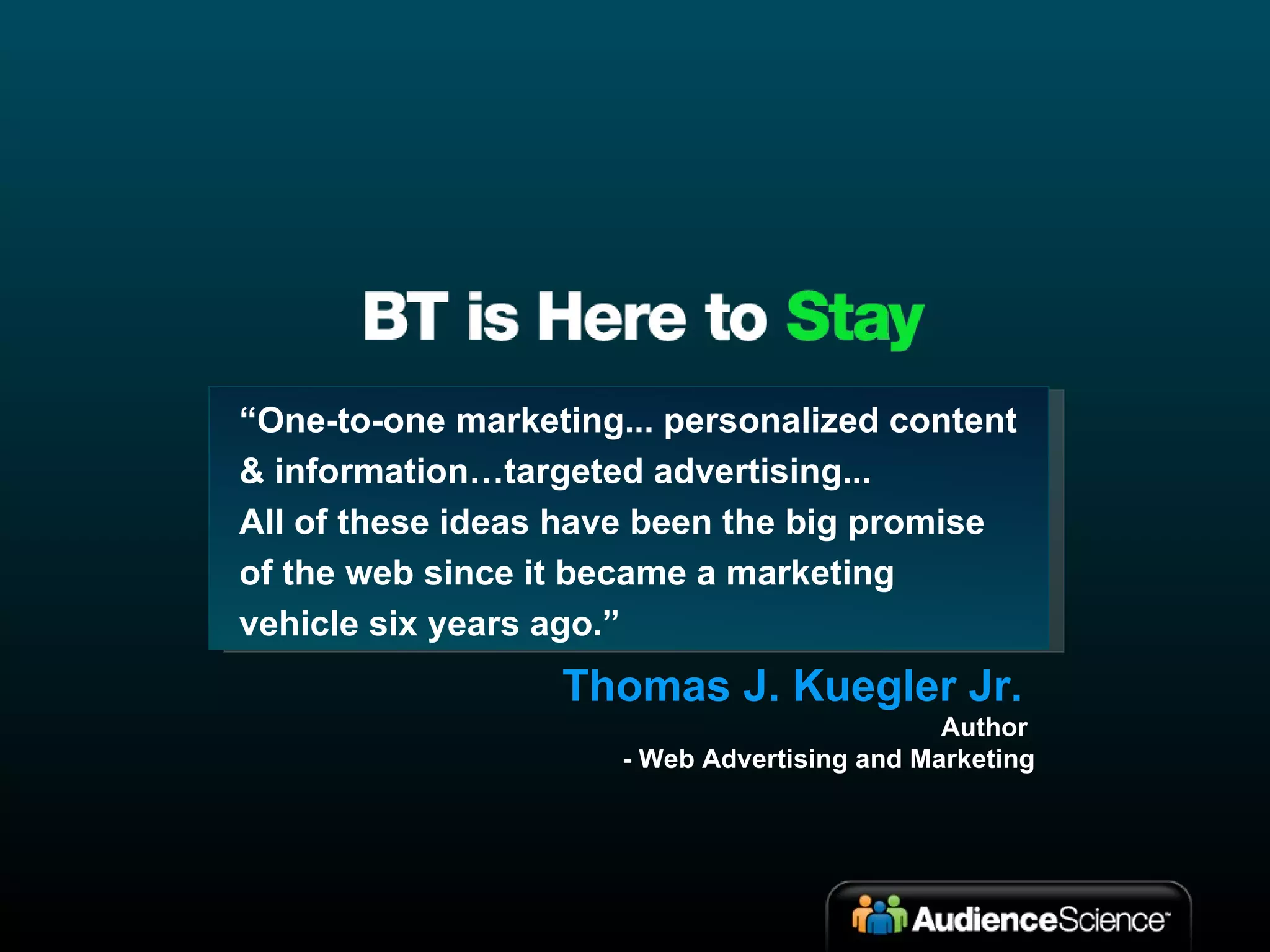 “ One-to-one marketing... personalized content & information…targeted advertising...  All of these ideas have been the big promise of the web since it became a marketing vehicle six years ago.” Thomas J. Kuegler Jr.  Author  - Web Advertising and Marketing 