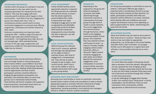 INCREASING	REACH	AND	DIVERSITY
Attracting	more	local	families	or	those	of	a	particular	community	
should	involve	creation	of	links	and	consultation	in	order	to	devise	
appropriate	projects	or	activities	with	the	involvement	of	target	
groups.	Strategies	such	as	working	with	local	community	
organisations,	housing	associations,	local	authority	arts	managers,	
schools	or	children’s	centres could	be	considered.
PLACE:	ACCESS	&	DISTANCE
While	this	group	live	relatively	
close	to	arts,	museums,	galleries	
and	heritage	sites	(being	based	
on	the	edges	of	cities	in	
suburban	areas),	their	level	of	
engagement	is	comparatively	
low.	They	will	rely	on	public	
transport	to	get	to	larger,	more	
central	venues,	which	may	or	
may	not	be	reliable	or	easy	to	
navigate	(particularly	with	a	large	
or	very	young	family).
PROMOTION
Depending	on	the	
programme,	this	group	will	
either	be	looking	for	
prominent	and	visible	
advertising	through	
mainstream	channels	or	
endorsements	from	peer	
groups	through	word	of	
mouth	or	social	networks.	
This	can	be	triggered	by	
local	level	promotion	
through	local	press,	notice-
boards	or	by	engaging	
community	leaders	of	local	
groups.	Once	captured	
they	may	respond	to	direct	
mail	by	post	or	email	– as	
long	as	it	includes	suitably	
engaging	content	and/or	
low	prices,	offers	or	
discounts.	Digital	content	
should	be	engaging	for	
both	adults	and	children.
Beyond	this	community	
engagement,	local	
ambassadors	or	outreach	
projects	will	be	necessary	
to	engage	harder	to	reach	
families.
PARTNERSHIPS
Local	partnerships	may	be	particularly	effective,	
such	as	through	schools	or	community	groups	
which	involve	children.	Local	children’s	Sure	Start	
centres,	nurseries	or	after	school	groups	may	also	
provide	useful	links.	Making	relationships	between	
cultural	organisations and	local	creative	
participatory	activities	would	be	effective	–
bridging	the	gap	between	participation	and	
attending.	Care	should	be	taken	to	ensure	that	
partners	are	in	themselves	family	friendly.
These	families	will	also	be	receptive	and	respond	to	
brand	associations,	particularly	those	which	are	
visible	on	television	and	in	advertising.
PLACE:	ENVIRONMENT
Family	friendly	facilities	and	an	
appropriate	welcome	is	required	
for	this	group	who	are	unfamiliar	
with	cultural	venues,	to	ensure	
that	the	whole	experience	
accommodates	their	needs.	
Fundamentals	from	baby	
changing	to	buggy	parks	as	well	
as	appropriate	and	affordably	
priced	food	and	drink	facilities.	
Staff	should	be	trained	and	
empowered	to	ensure	families	
feel	able	to	take	part,	are	safe	
and	looked	after.
PROGRAMME	PREFERENCES
Families	within	this	group	are	looking	for	tried	and	
tested	product	in	the	main	which	has	the	
necessary	guarantees	for	enjoyment	from	their	
children.	They	may	also	engage	with	local	
culturally	specific	activities	which	happen	in	their	
communities	– most	likely	to	be	free.	Engaging	this	
group	more	deeply	with	more	‘risky’	or	
contemporary	product	would	need	to	involve	
community	engagement	or	outreach	work	offering	
programmes,	workshops	and	activities	tailored	to	
their	needs.
Particular	considerations	are	important	when	
making	this	offer	– chiefly	a	range	of	product	for	
different	age	ranges	(but	without	being	too	
prescriptive)	– not	forgetting	those	older	(but	not	
yet	teenage)	ages.	With	extended	families	
common	in	this	age	range,	programmes and	
experiences	suitable	for	inter-generational	groups	
might	also	be	relevant.
PARTICIPATION
For	this	group	participation	is	most	likely	to	come	via	
children.	Catering	for	different	age	ranges	is	
important	(with	a	consideration	of	how	to	occupy	
those	not	directly	involved	and	their	parents).	For	
adults,	participatory	activities	with	child	care	
attached	could	be	effective	to	an	extent.	Activities	
which	develop	skills	and	confidence	and	could	
support	job	prospects	may	be	more	appealing,	as	
well	as	opportunities	for	adults,	representing	time	
away	from	the	family.
GIVING	&	VOLUNTEERING
It	is	more	likely	that	people	in	this	group	may	be	
able	to	volunteer	more	than	donate,	although	they	
are	also	squeezed	for	time,	bringing	up	their	
families.	Forging	a	relationship	may	be	the	first	step	
as	they	are	more	likely	to	donate	if	they	have	some	
sort	of	personal	connection	through	their	children	
or	their	local	community.
It	may	be	challenging	to	engage	these	families	
further,	but	creating	a	local	‘family	panel’	or	family	
ambassadors	may	be	effective	if	they	are	well	
connected	in	their	communities,	briefed	
appropriately	or	offered	financial	incentives.	
RELATIONSHIP	BUILDING
Many	local	families	may	just	need	an	entry	point	to	
their	local	venue	or	museum	– family	fun	days,	free	
events	or	low	cost	tickets	to	appropriate	
programmes,	e.g.	Family	days	in	the	school	holidays	
may	offer	them	a	foot	in	the	door.	For	younger	
families	use	of	café	spaces	on	a	regular	basis	with	
soft	play	or	toys	provided	could	also	be	an	entry	
point..
 