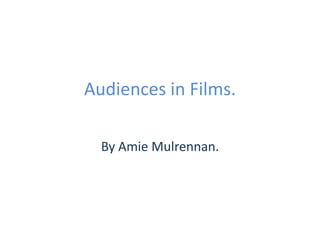 Audiences in Films.

  By Amie Mulrennan.
 