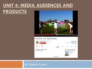 UNIT 4: MEDIA AUDIENCES AND
PRODUCTS
By Sophie Carey
 