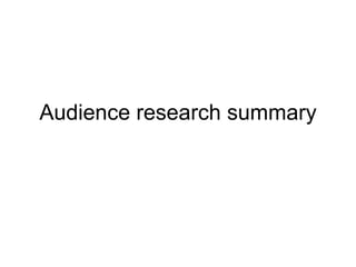 Audience research summary

 