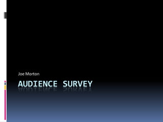 Audience survey Joe Morton 