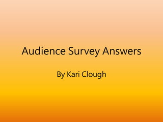 Audience Survey Answers
By Kari Clough
 