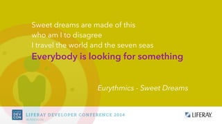 #LRDEVCON
Sweet dreams are made of this
who am I to disagree
I travel the world and the seven seas
Everybody is looking for something
Eurythmics - Sweet Dreams
 