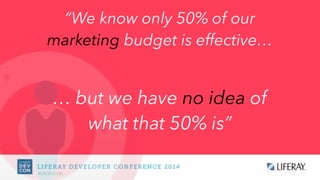 #LRDEVCON
“We know only 50% of our
marketing budget is effective…
… but we have no idea of
what that 50% is”
 