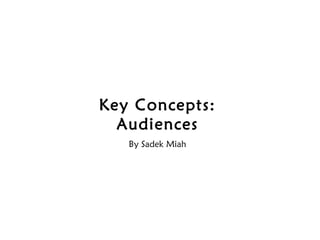 Key Concepts: Audiences By Sadek Miah 