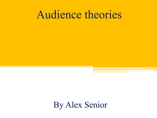 Audience theories




   By Alex Senior
 