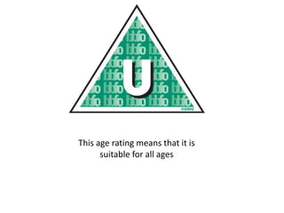This age rating means that it is
suitable for all ages

 