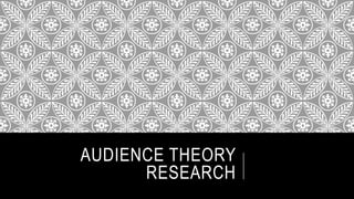 AUDIENCE THEORY
RESEARCH
 