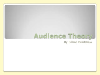 Audience Theory
       By Emma Bradshaw
 