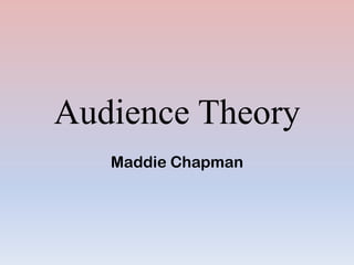 Audience Theory
Maddie Chapman

 
