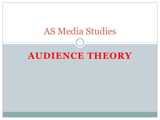 AUDIENCE THEORY
AS Media Studies
 