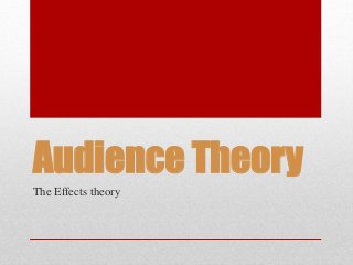 Audience Theory
The Effects theory
 