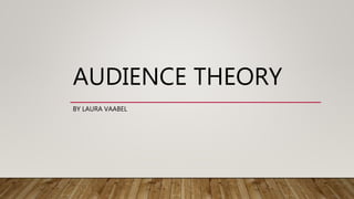 AUDIENCE THEORY
BY LAURA VAABEL
 