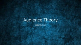Audience Theory
Isobel Jackson
 