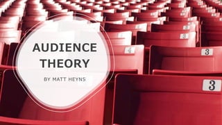 AUDIENCE
THEORY
BY MATT HEYNS
 
