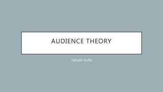 AUDIENCE THEORY
Tallulah Duffy
 