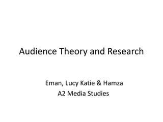 Audience Theory and Research
Eman, Lucy Katie & Hamza
A2 Media Studies
 