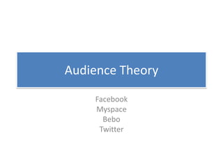 Audience Theory

    Facebook
    Myspace
      Bebo
     Twitter
 