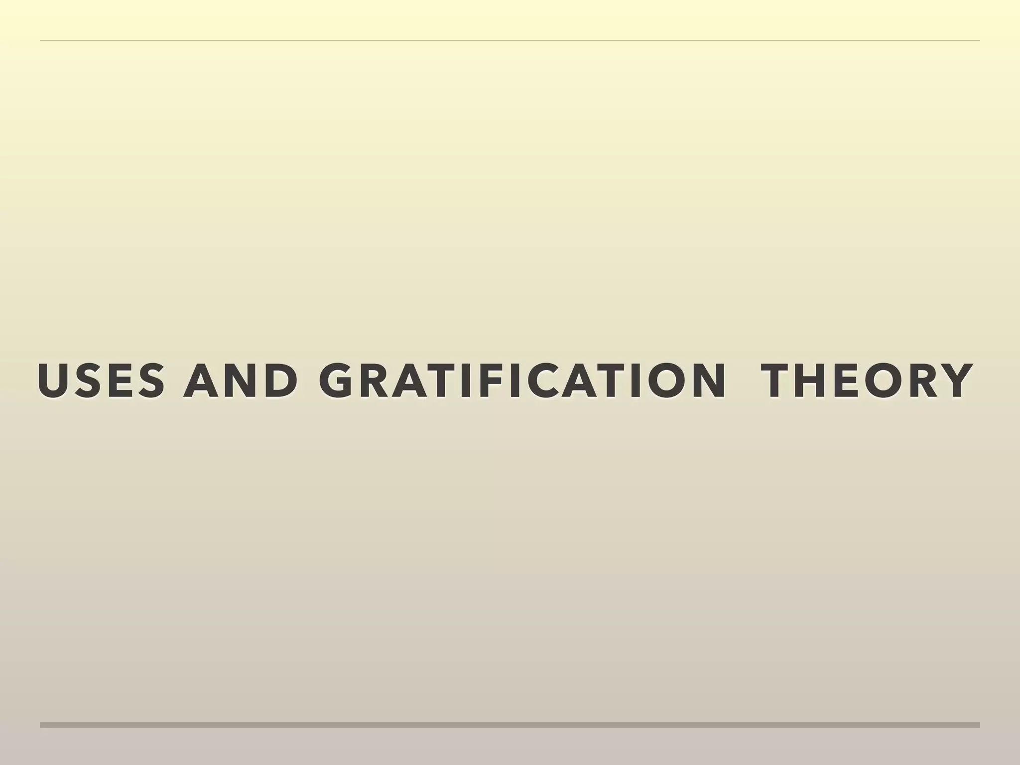 USES AND GRATIFICATION THEORY 
 