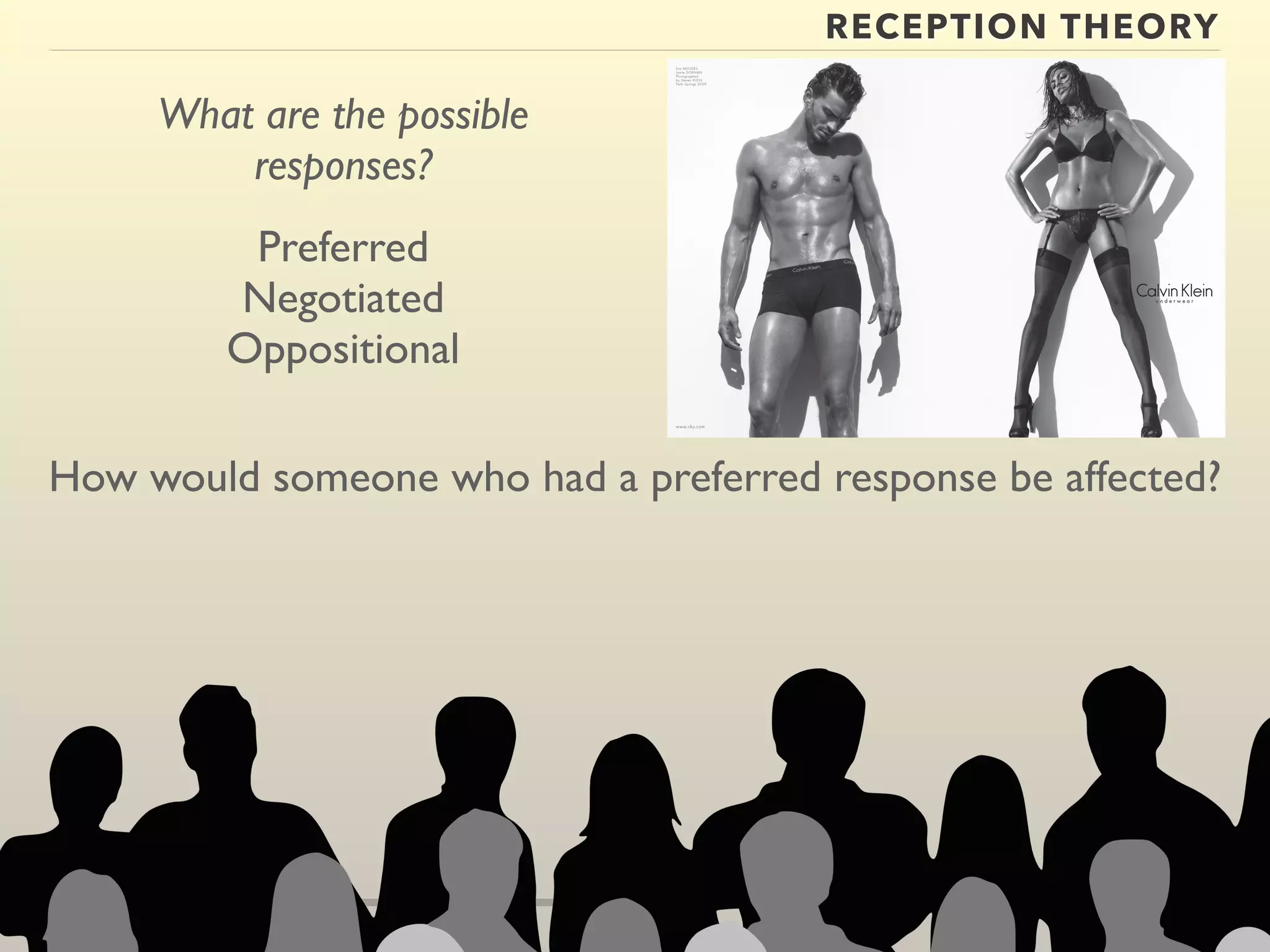 RECEPTION THEORY 
What are the possible 
responses? 
Preferred 
Negotiated 
Oppositional 
How would someone who had a preferred response be affected? 
 