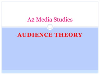 A2 Media Studies

AUDIENCE THEORY
 