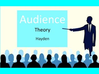 Audience
Theory
Hayden
 