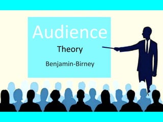 Audience
Theory
Benjamin-Birney
 