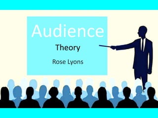 Audience
Theory
Rose Lyons
 