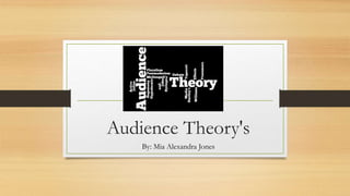Audience Theory's
By: Mia Alexandra Jones
 