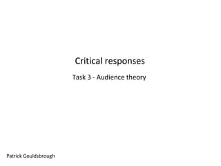 Critical responses
Task 3 - Audience theory

Patrick Gouldsbrough

 