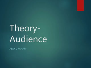 Theory-
Audience
ALEX GRAHAM
 