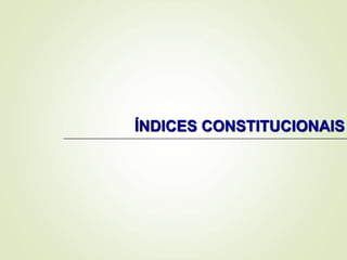 ÍNDICES CONSTITUCIONAIS
 