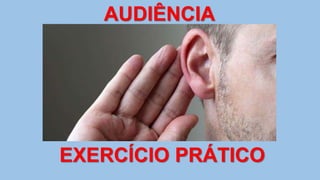 AUDIÊNCIA
EXERCÍCIO PRÁTICO
 