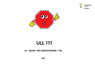 IPC
ULL !!!!
2n. VALOR PER CONFECCIONAR l’ IBI
Alcaldia
 
